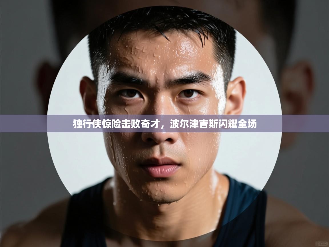 独行侠惊险击败奇才,波尔津吉斯闪耀全场 第2张