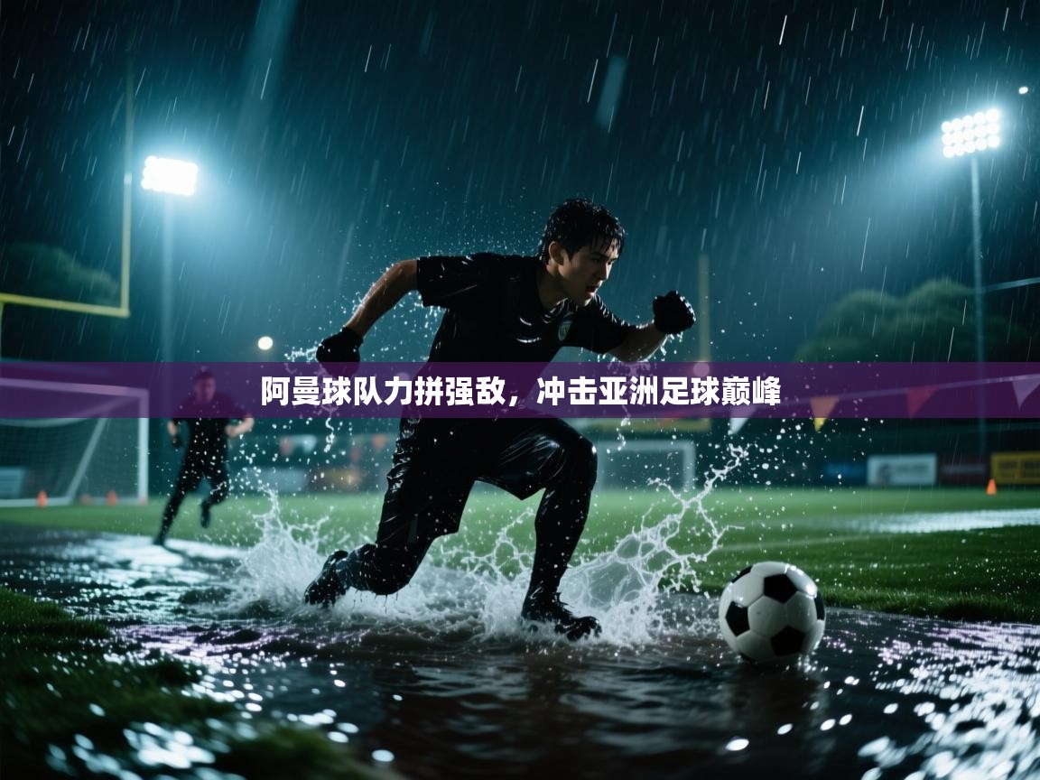 阿曼球队力拼强敌,冲击亚洲足球巅峰 第2张